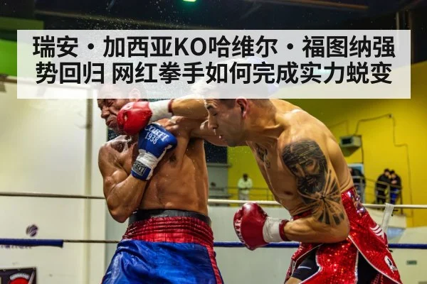 瑞安·加西亚KO哈维尔·福图纳强势回归 网红拳手如何完成实力蜕变