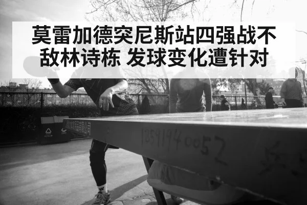 莫雷加德突尼斯站四强战不敌林诗栋 发球变化遭针对