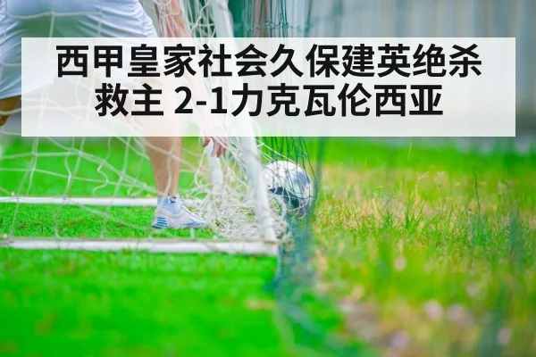 西甲皇家社会久保建英绝杀救主 2-1力克瓦伦西亚